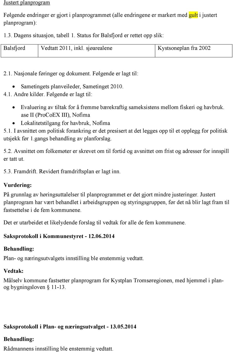 Følgende er lagt til: Evaluering av tiltak for å fremme bærekraftig sameksistens mellom fiskeri og havbruk. ase II (ProCoEX III), Nofima Lokalitetstilgang for havbruk, Nofima 5.1.