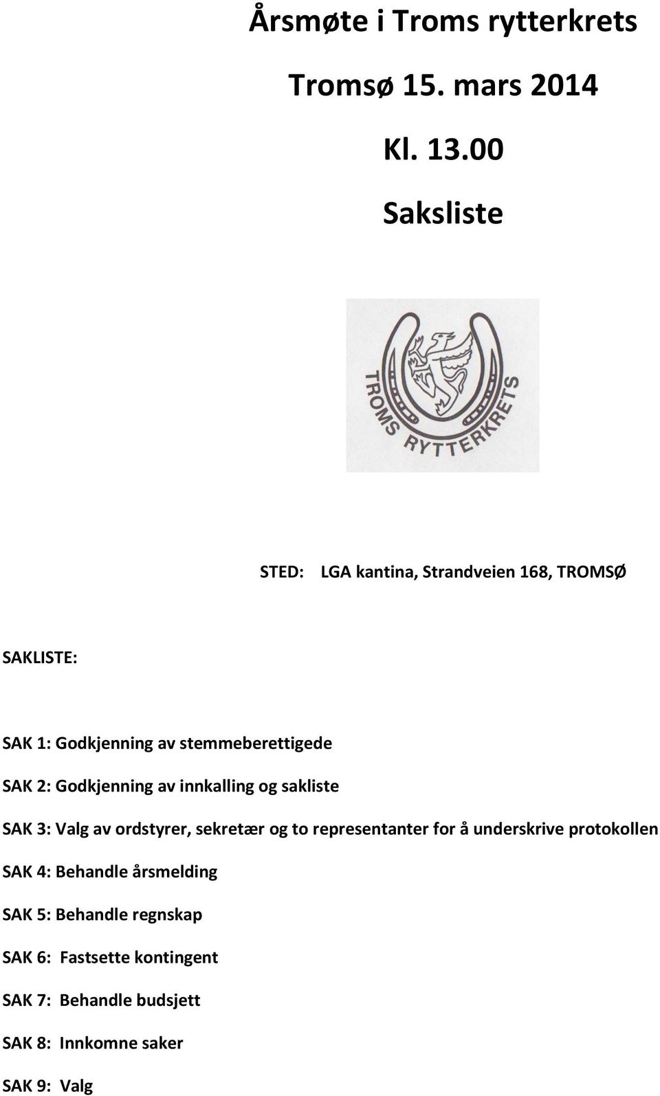 SAK 2: Godkjenning av innkalling og sakliste SAK 3: Valg av ordstyrer, sekretær og to representanter for å