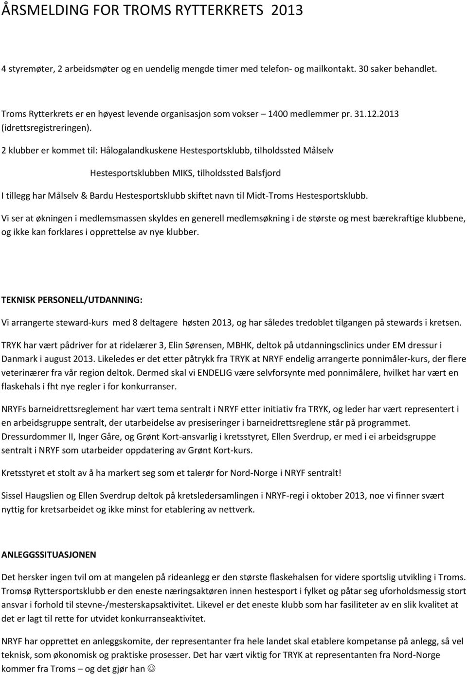 2 klubber er kommet til: Hålogalandkuskene Hestesportsklubb, tilholdssted Målselv Hestesportsklubben MIKS, tilholdssted Balsfjord I tillegg har Målselv & Bardu Hestesportsklubb skiftet navn til