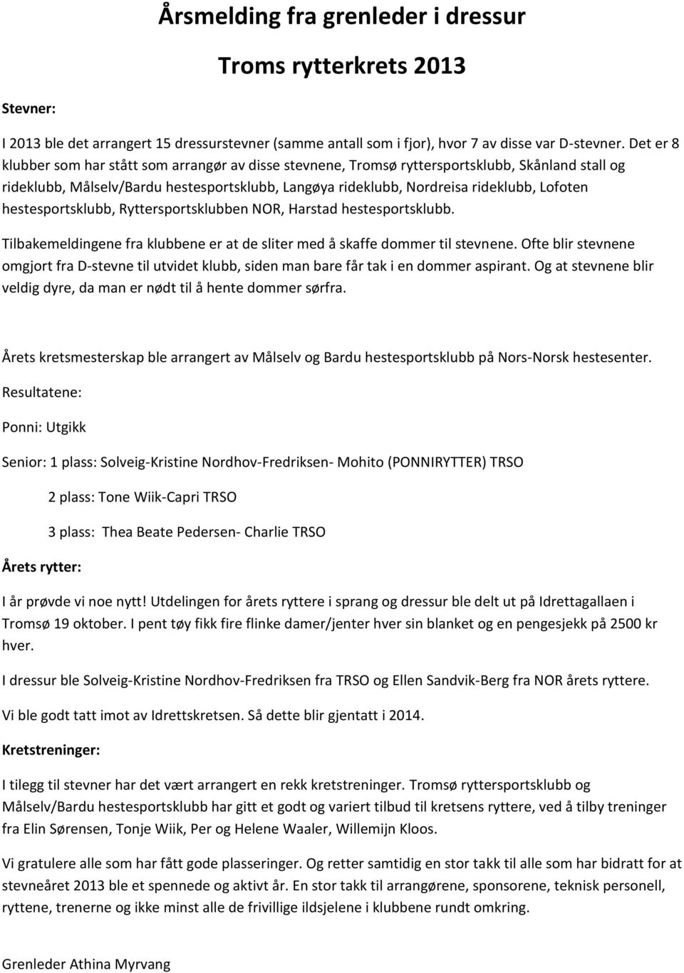 hestesportsklubb, Ryttersportsklubben NOR, Harstad hestesportsklubb. Tilbakemeldingene fra klubbene er at de sliter med å skaffe dommer til stevnene.