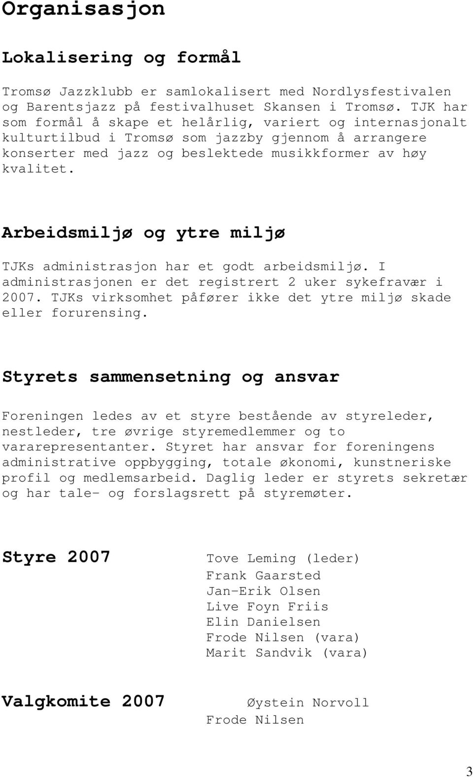 Arbeidsmiljø og ytre miljø TJKs administrasjon har et godt arbeidsmiljø. I administrasjonen er det registrert 2 uker sykefravær i 2007.