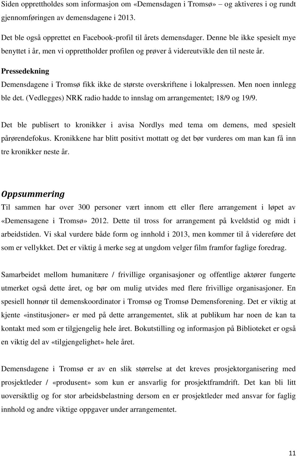 Pressedekning Demensdagene i Tromsø fikk ikke de største overskriftene i lokalpressen. Men noen innlegg ble det. (Vedlegges) NRK radio hadde to innslag om arrangementet; 18/9 og 19/9.