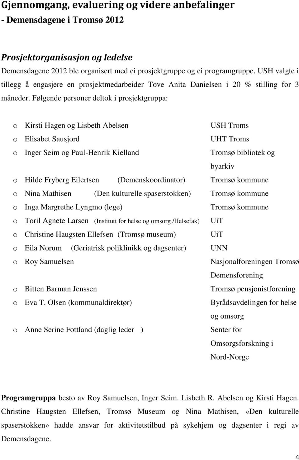 Følgende personer deltok i prosjektgruppa: o Kirsti Hagen og Lisbeth Abelsen USH Troms o Elisabet Sausjord UHT Troms o Inger Seim og Paul-Henrik Kielland Tromsø bibliotek og byarkiv o Hilde Fryberg