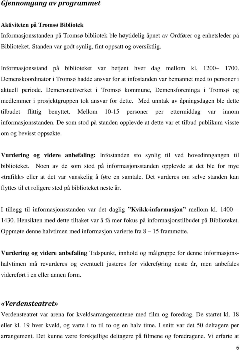 Demenskoordinator i Tromsø hadde ansvar for at infostanden var bemannet med to personer i aktuell periode.