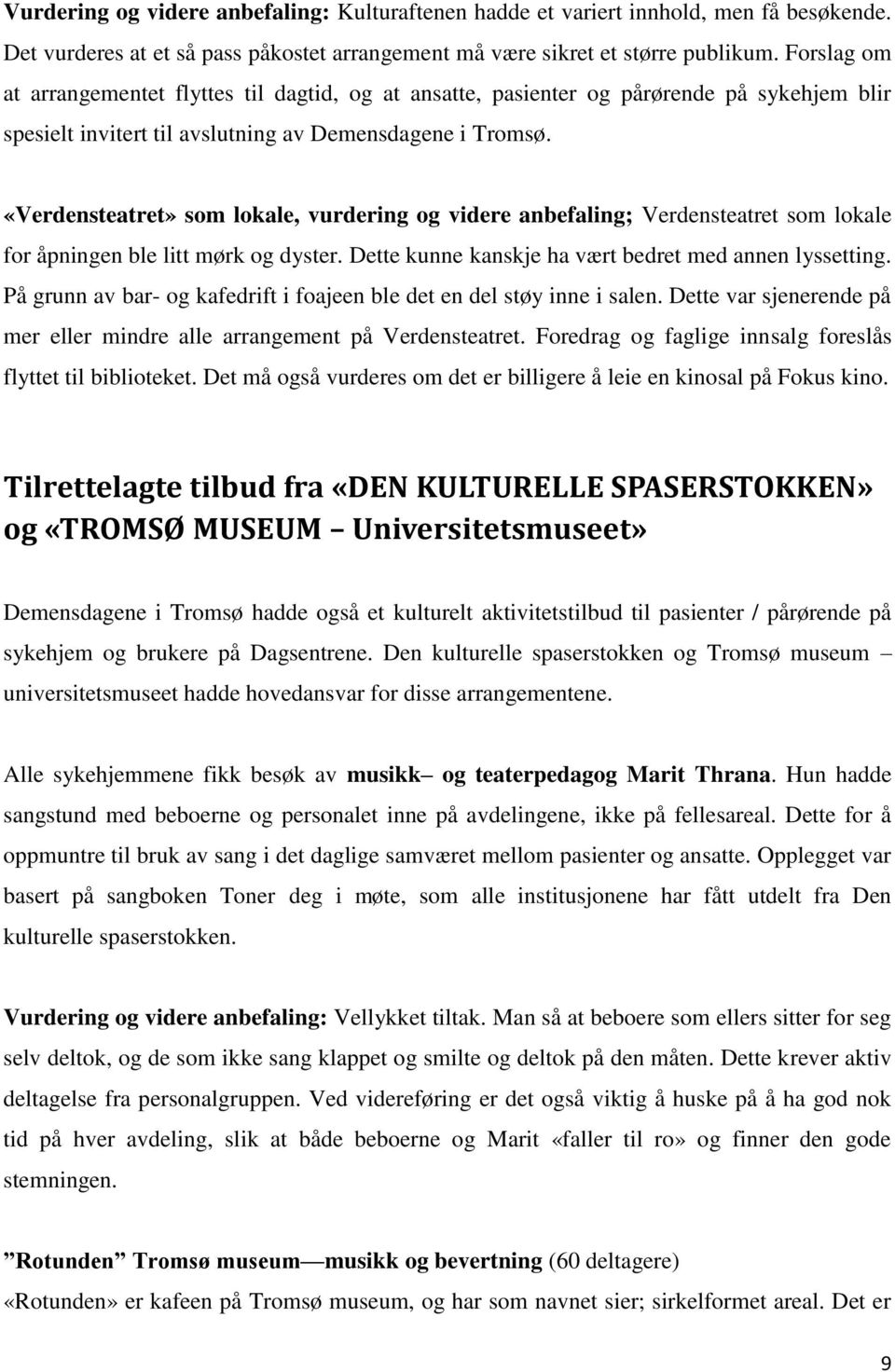 «Verdensteatret» som lokale, vurdering og videre anbefaling; Verdensteatret som lokale for åpningen ble litt mørk og dyster. Dette kunne kanskje ha vært bedret med annen lyssetting.