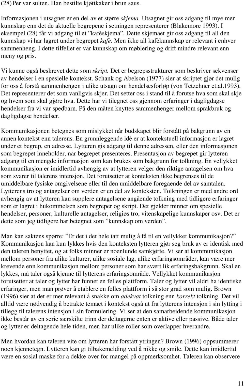 Dette skjemaet gir oss adgang til all den kunnskap vi har lagret under begrepet kafè. Men ikke all kafèkunnskap er relevant i enhver sammenheng.