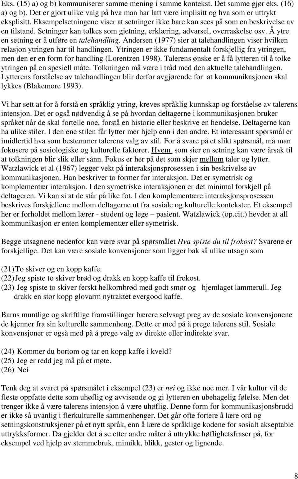 Å ytre en setning er å utføre en talehandling. Andersen (1977) sier at talehandlingen viser hvilken relasjon ytringen har til handlingen.