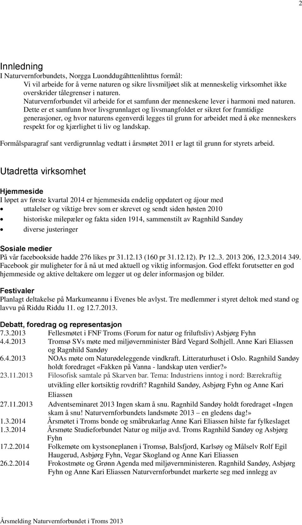 Dette er et samfunn hvor livsgrunnlaget og livsmangfoldet er sikret for framtidige generasjoner, og hvor naturens egenverdi legges til grunn for arbeidet med å øke menneskers respekt for og