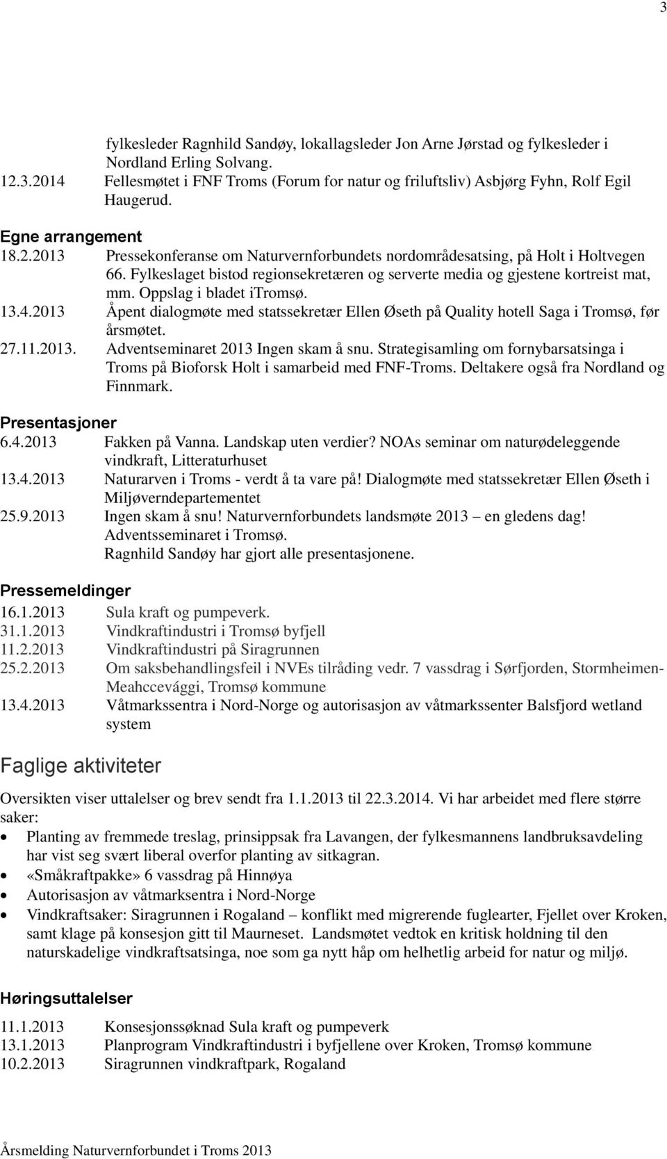 Oppslag i bladet itromsø. 13.4.2013 Åpent dialogmøte med statssekretær Ellen Øseth på Quality hotell Saga i Tromsø, før årsmøtet. 27.11.2013. Adventseminaret 2013 Ingen skam å snu.