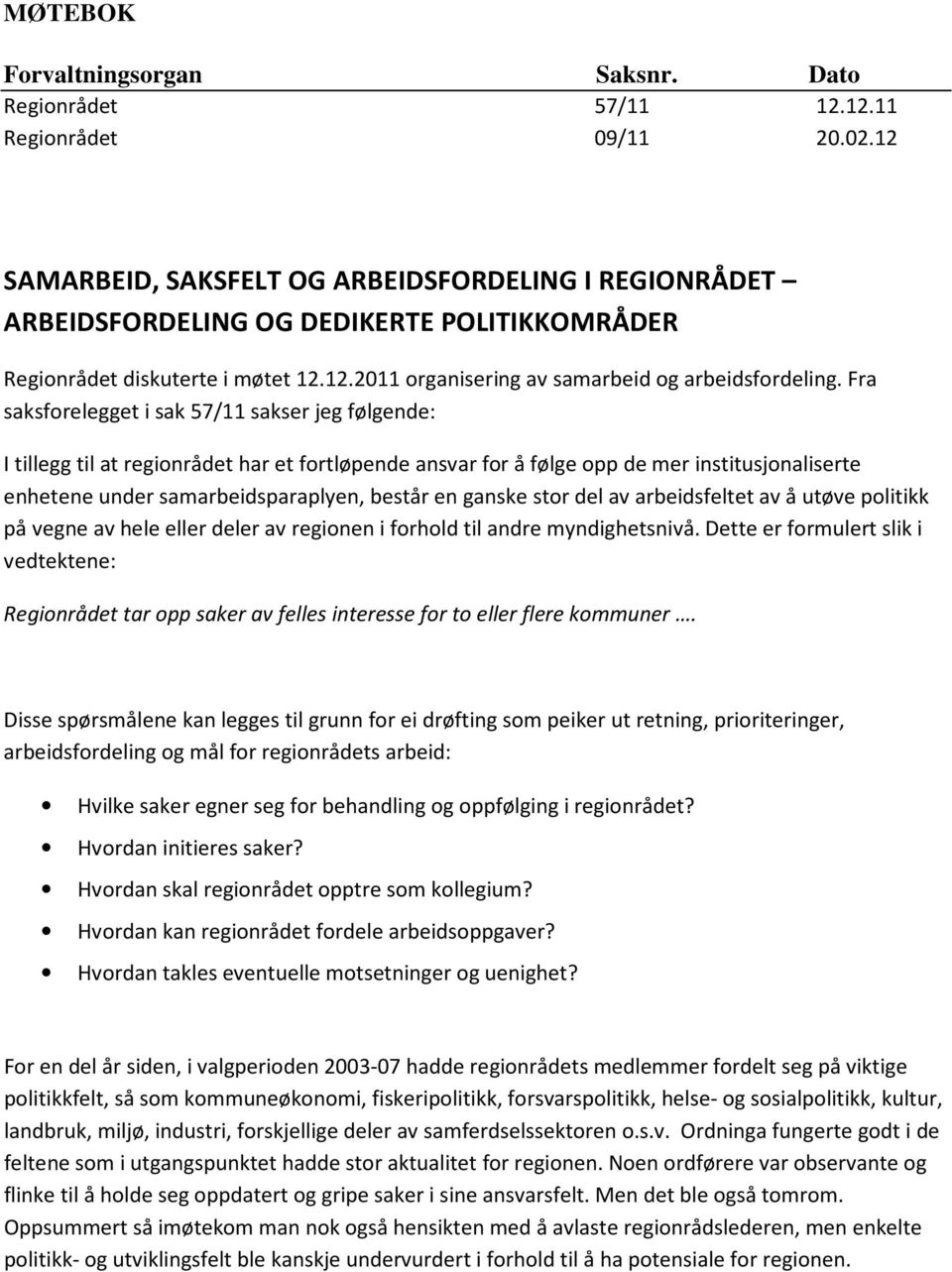 Fra saksforelegget i sak 57/11 sakser jeg følgende: I tillegg til at regionrådet har et fortløpende ansvar for å følge opp de mer institusjonaliserte enhetene under samarbeidsparaplyen, består en