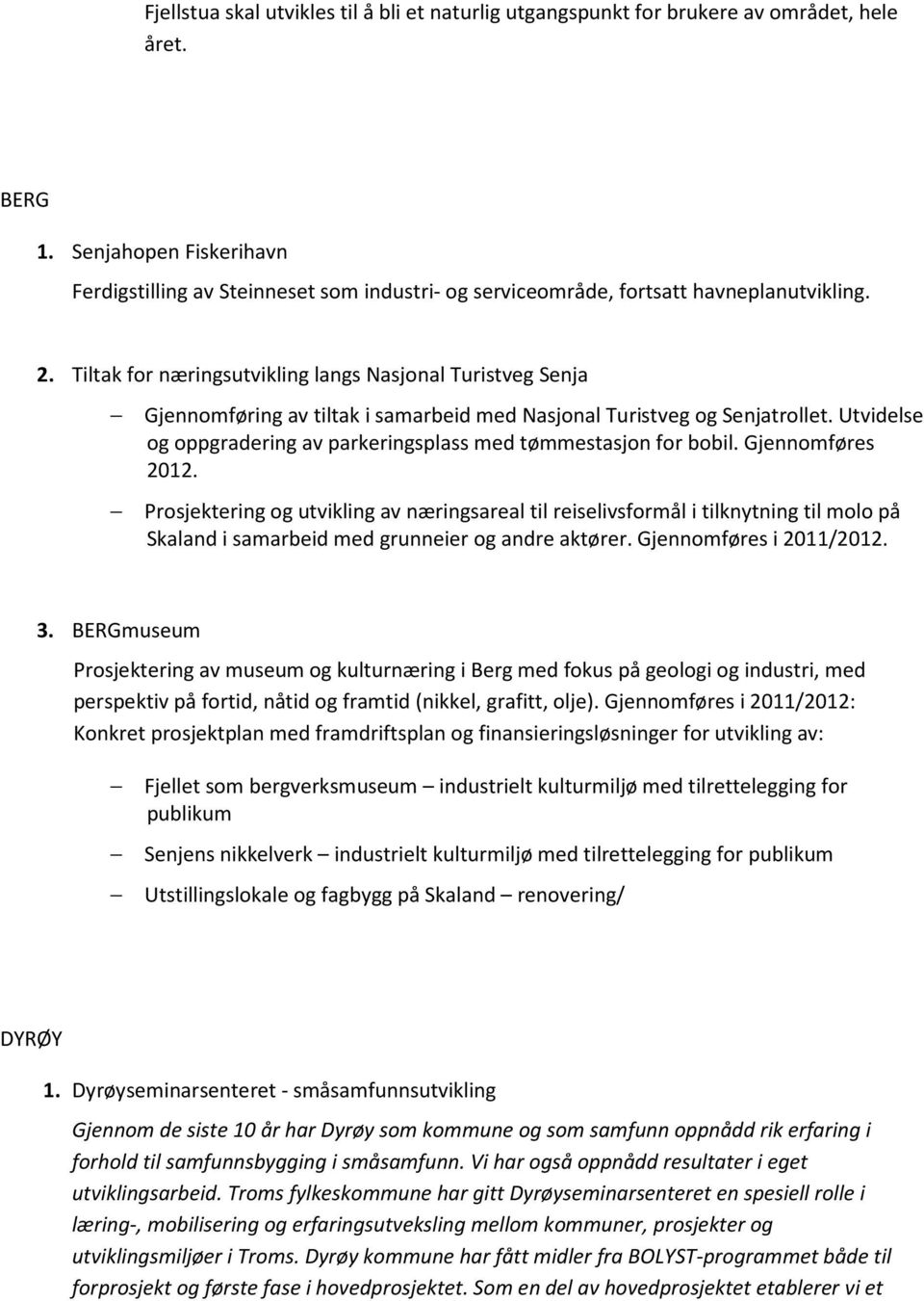 Tiltak for næringsutvikling langs Nasjonal Turistveg Senja Gjennomføring av tiltak i samarbeid med Nasjonal Turistveg og Senjatrollet.