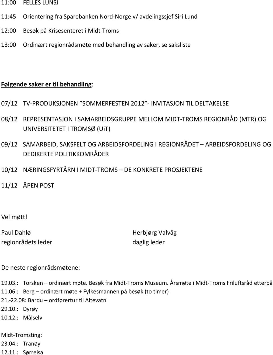 UNIVERSITETET I TROMSØ (UiT) 09/12 SAMARBEID, SAKSFELT OG ARBEIDSFORDELING I REGIONRÅDET ARBEIDSFORDELING OG DEDIKERTE POLITIKKOMRÅDER 10/12 NÆRINGSFYRTÅRN I MIDT-TROMS DE KONKRETE PROSJEKTENE 11/12