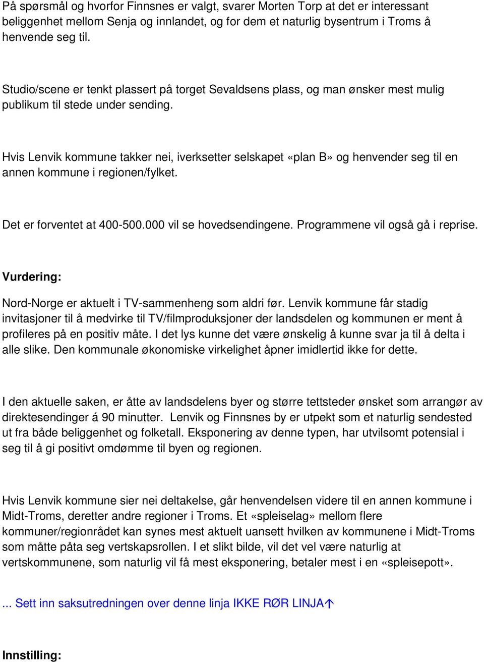 Hvis Lenvik kommune takker nei, iverksetter selskapet «plan B» og henvender seg til en annen kommune i regionen/fylket. Det er forventet at 400-500.000 vil se hovedsendingene.