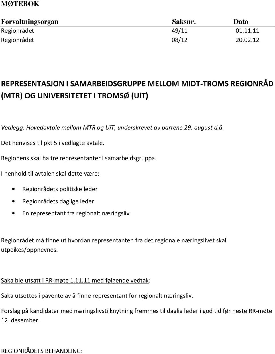 Det henvises til pkt 5 i vedlagte avtale. Regionens skal ha tre representanter i samarbeidsgruppa.