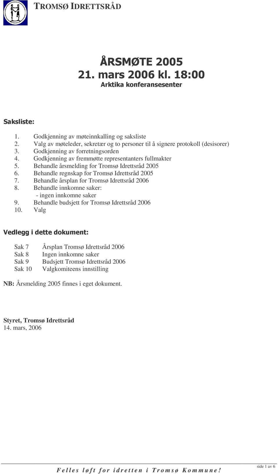 Behandle regnskap for Tromsø Idrettsråd 2005 7. Behandle årsplan for Tromsø Idrettsråd 2006 8. Behandle innkomne saker: - ingen innkomne saker 9.