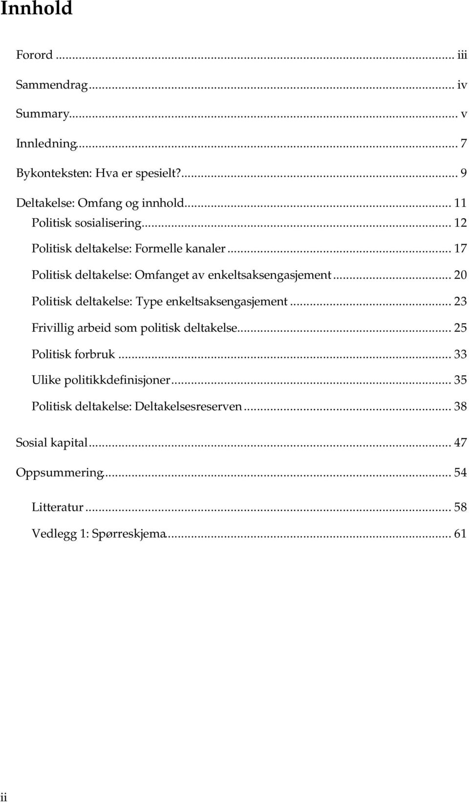 .. 20 Politisk deltakelse: Type enkeltsaksengasjement... 23 Frivillig arbeid som politisk deltakelse... 25 Politisk forbruk.