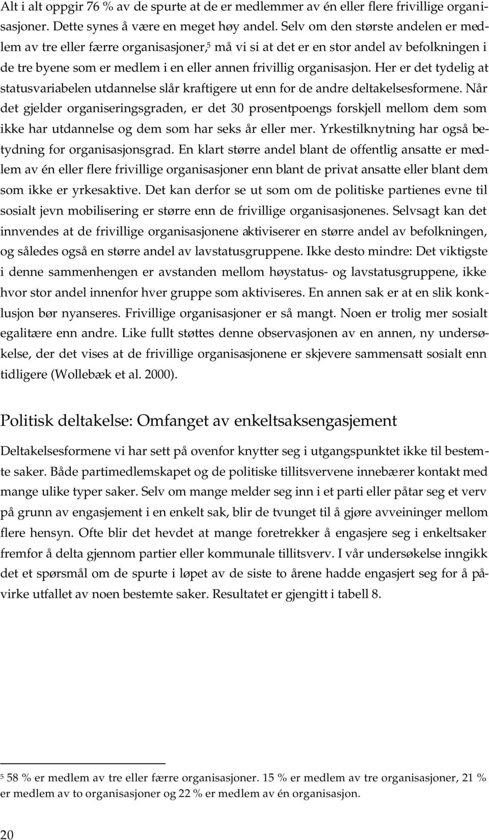 Her er det tydelig at statusvariabelen utdannelse slår kraftigere ut enn for de andre deltakelsesformene.