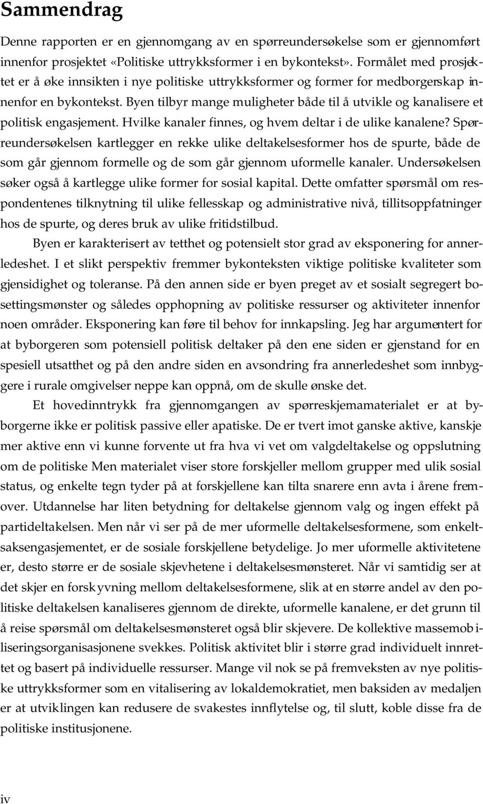 Byen tilbyr mange muligheter både til å utvikle og kanalisere et politisk engasjement. Hvilke kanaler finnes, og hvem deltar i de ulike kanalene?