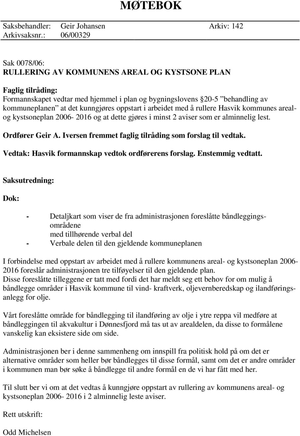 oppstart i arbeidet med å rullere Hasvik kommunes arealog kystsoneplan 2006-2016 og at dette gjøres i minst 2 aviser som er alminnelig lest. Ordfører Geir A.
