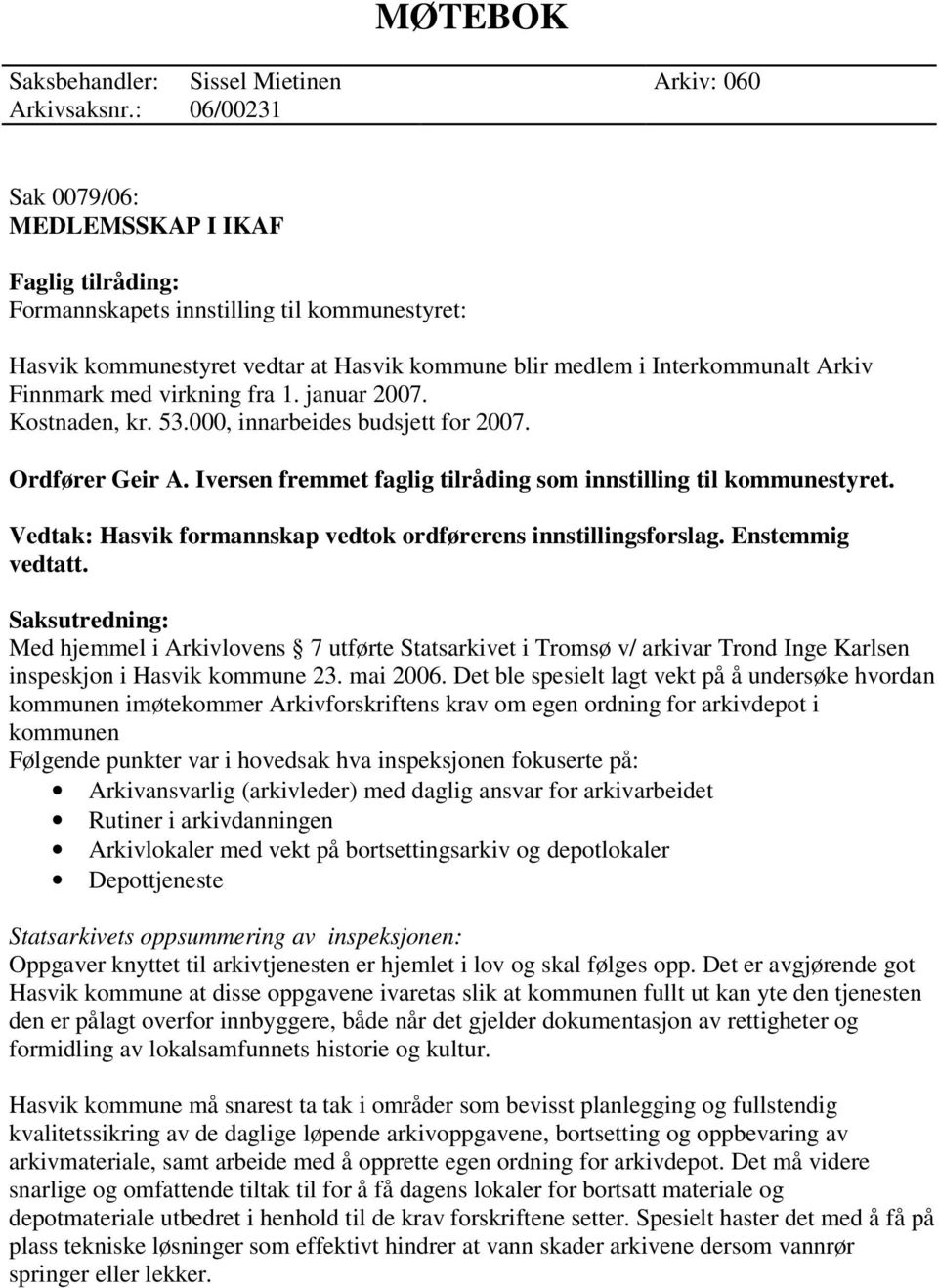 med virkning fra 1. januar 2007. Kostnaden, kr. 53.000, innarbeides budsjett for 2007. Ordfører Geir A. Iversen fremmet faglig tilråding som innstilling til kommunestyret.