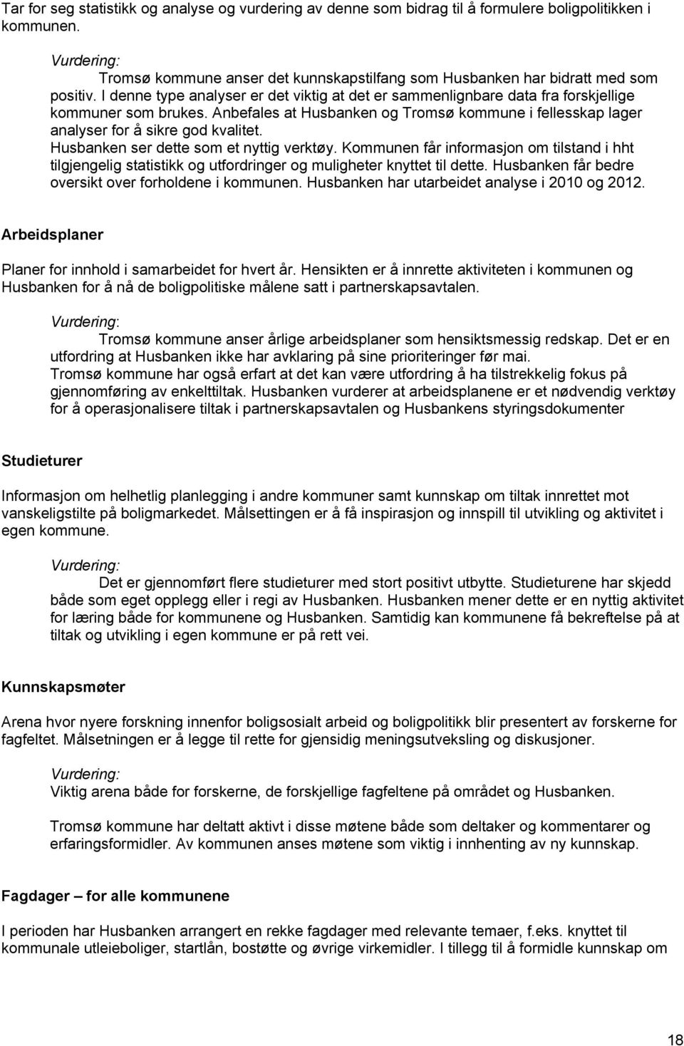 Anbefales at Husbanken og Tromsø kommune i fellesskap lager analyser for å sikre god kvalitet. Husbanken ser dette som et nyttig verktøy.