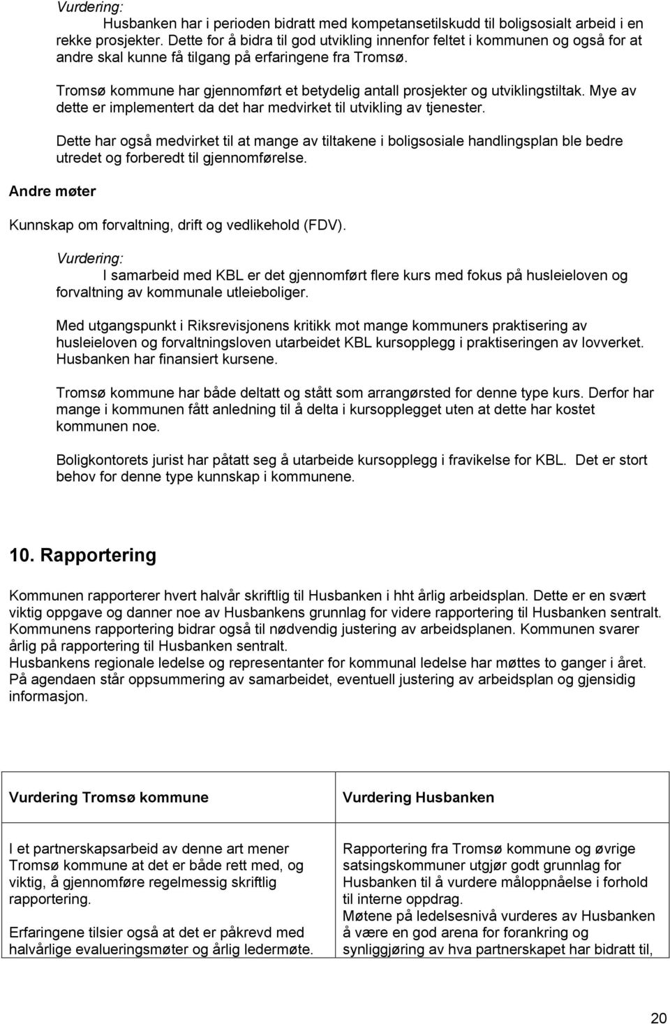 Tromsø kommune har gjennomført et betydelig antall prosjekter og utviklingstiltak. Mye av dette er implementert da det har medvirket til utvikling av tjenester.