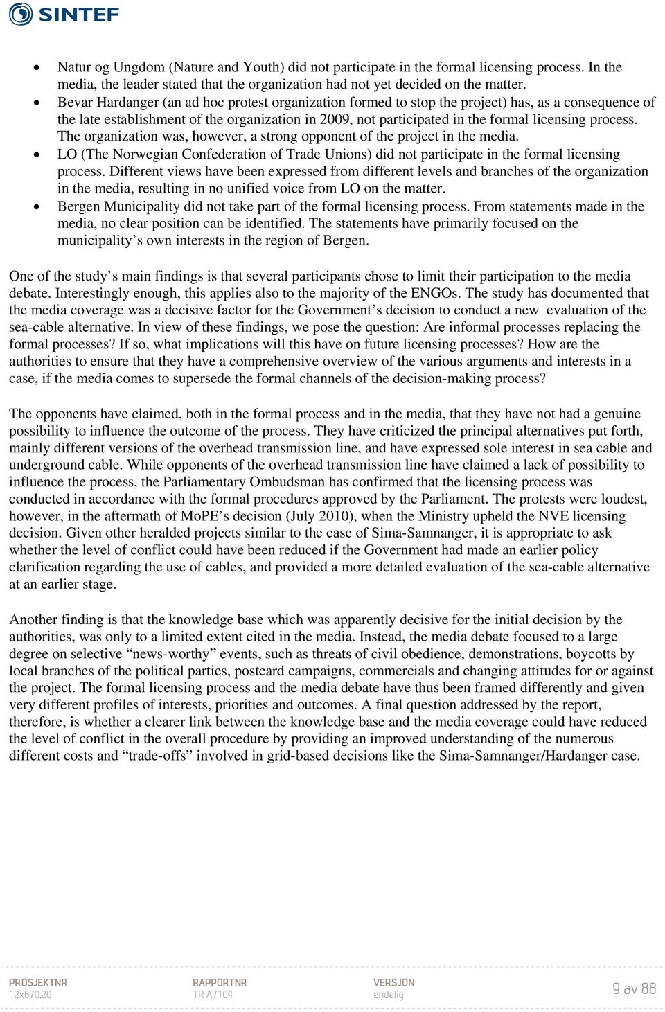 process. The organization was, however, a strong opponent of the project in the media. LO (The Norwegian Confederation of Trade Unions) did not participate in the formal licensing process.