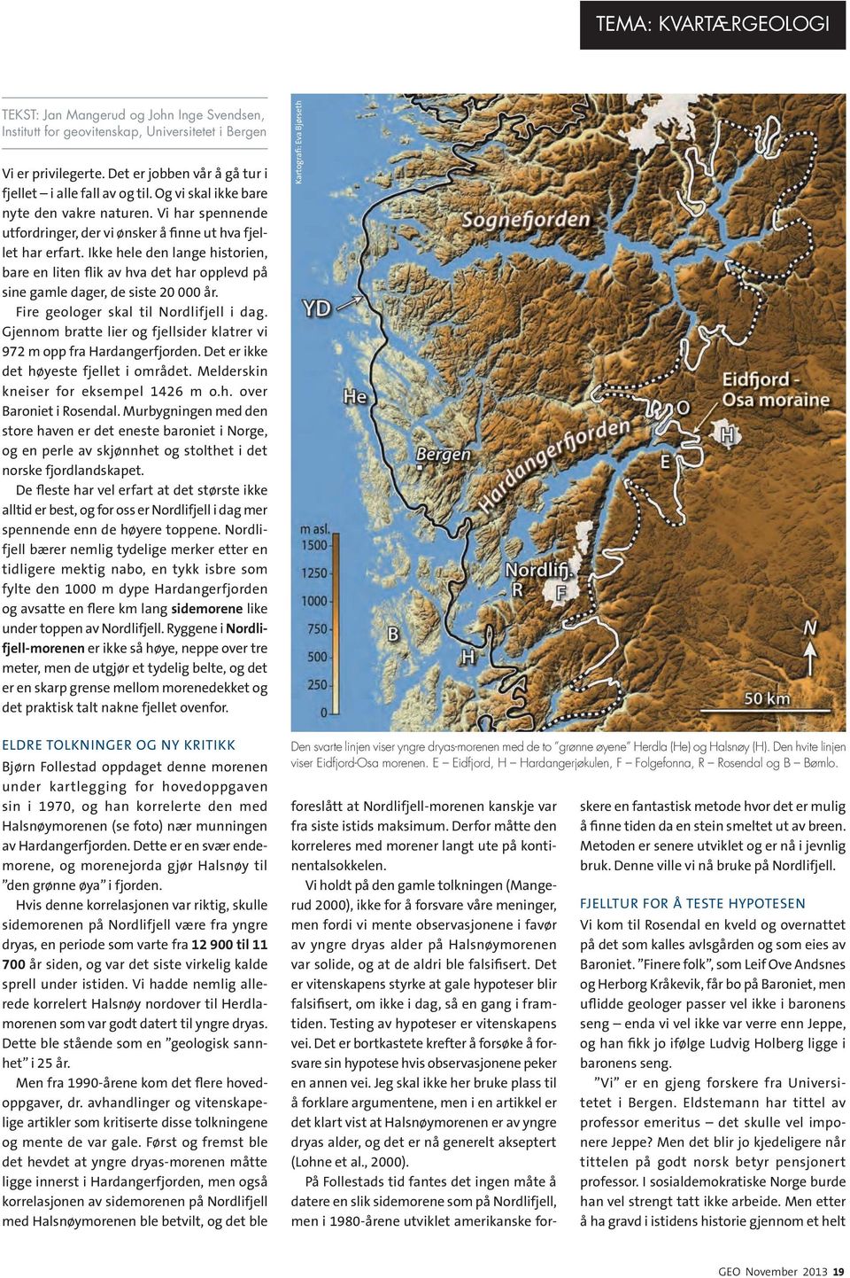 Ikke hele den lange historien, bare en liten flik av hva det har opplevd på sine gamle dager, de siste 20 000 år. Fire geologer skal til Nordlifjell i dag.