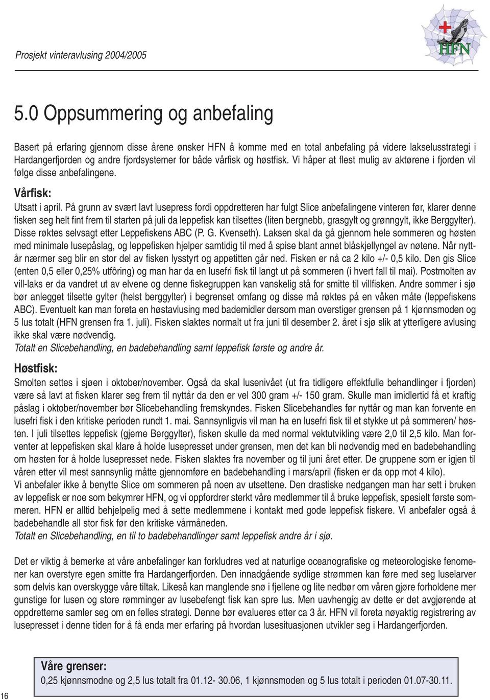 På grunn av svært lavt lusepress fordi oppdretteren har fulgt Slice anbefalingene vinteren før, klarer denne fisken seg helt fint frem til starten på juli da leppefisk kan tilsettes (liten bergnebb,