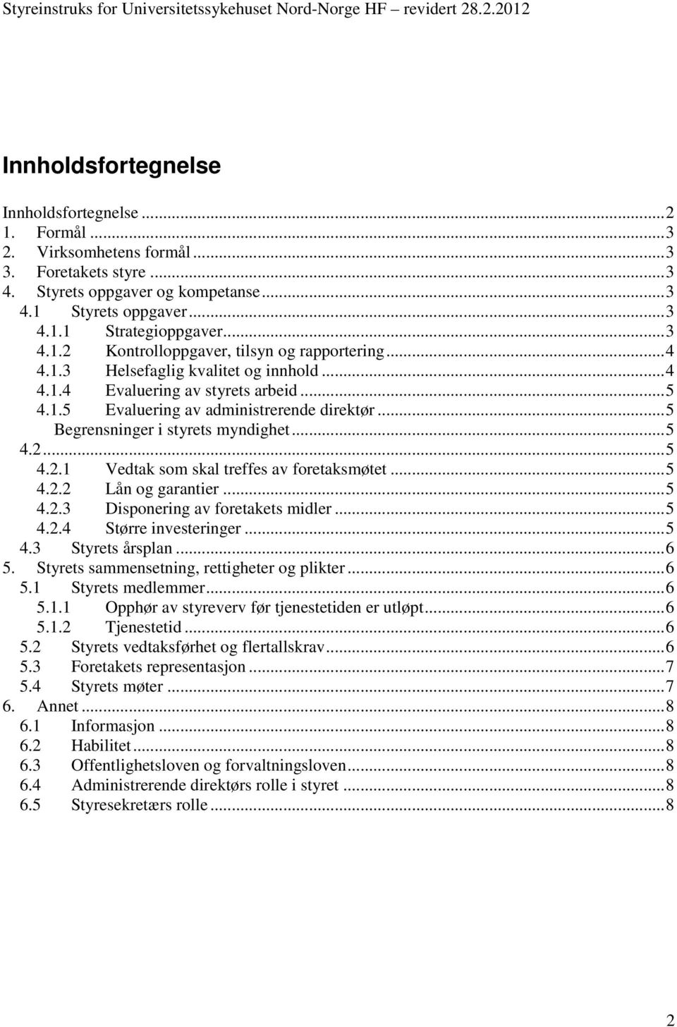 ..5 4.2.1 Vedtak som skal treffes av foretaksmøtet...5 4.2.2 Lån og garantier...5 4.2.3 Disponering av foretakets midler...5 4.2.4 Større investeringer...5 4.3 Styrets årsplan...6 5.