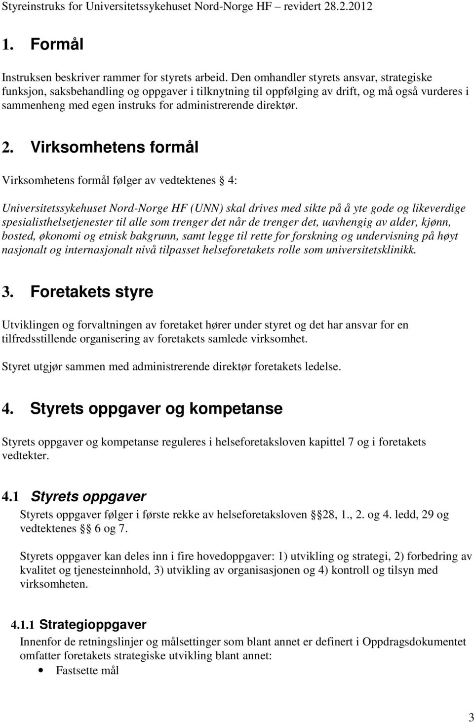 2. Virksomhetens formål Virksomhetens formål følger av vedtektenes 4: Universitetssykehuset Nord-Norge HF (UNN) skal drives med sikte på å yte gode og likeverdige spesialisthelsetjenester til alle