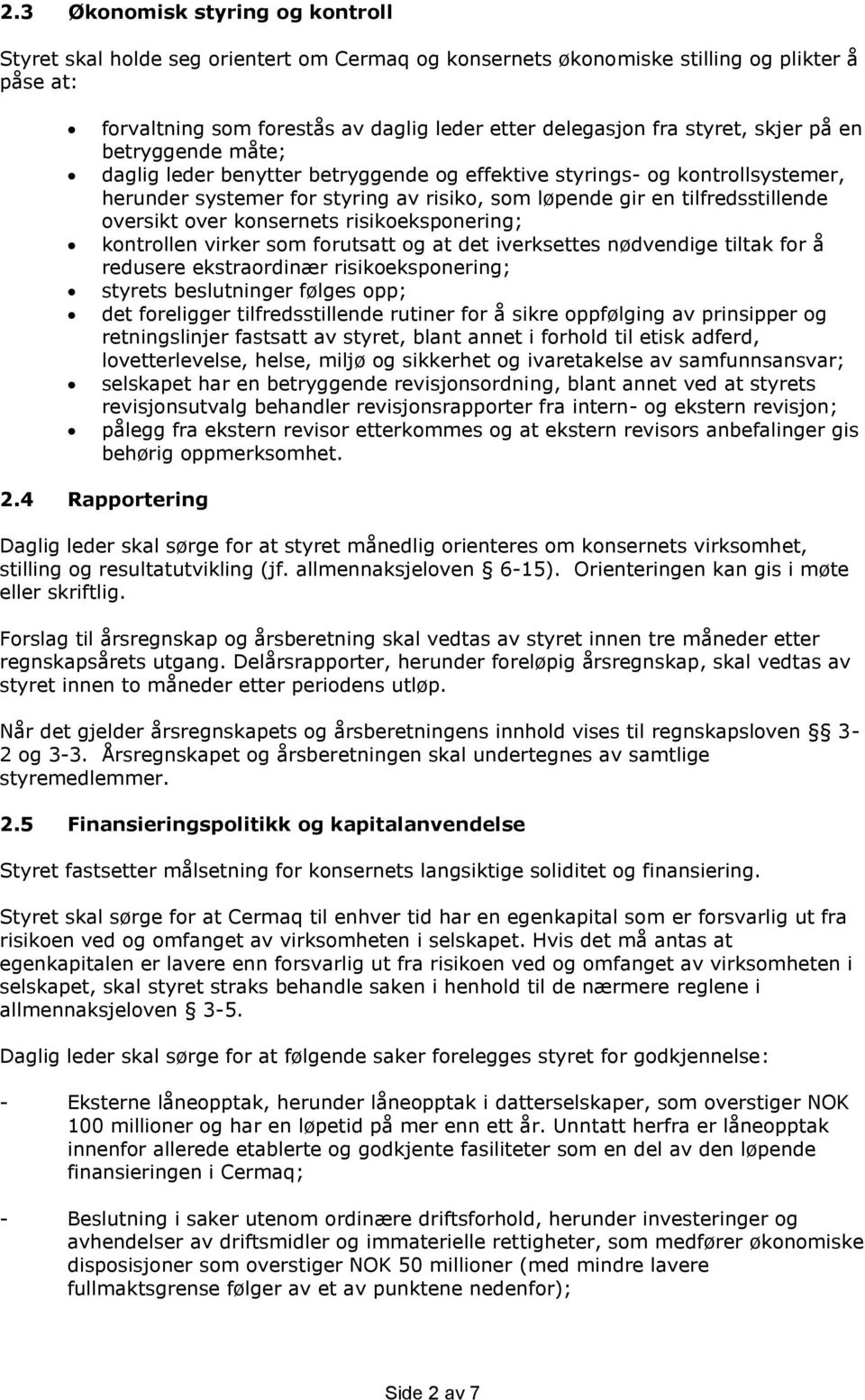 oversikt over konsernets risikoeksponering; kontrollen virker som forutsatt og at det iverksettes nødvendige tiltak for å redusere ekstraordinær risikoeksponering; styrets beslutninger følges opp;