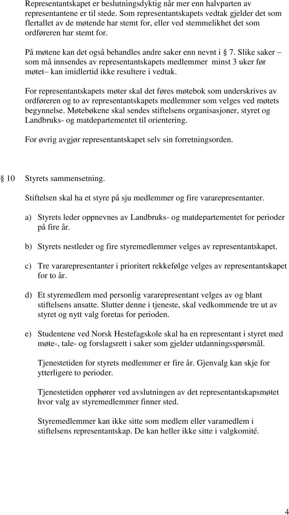 På møtene kan det også behandles andre saker enn nevnt i 7. Slike saker som må innsendes av representantskapets medlemmer minst 3 uker før møtet kan imidlertid ikke resultere i vedtak.