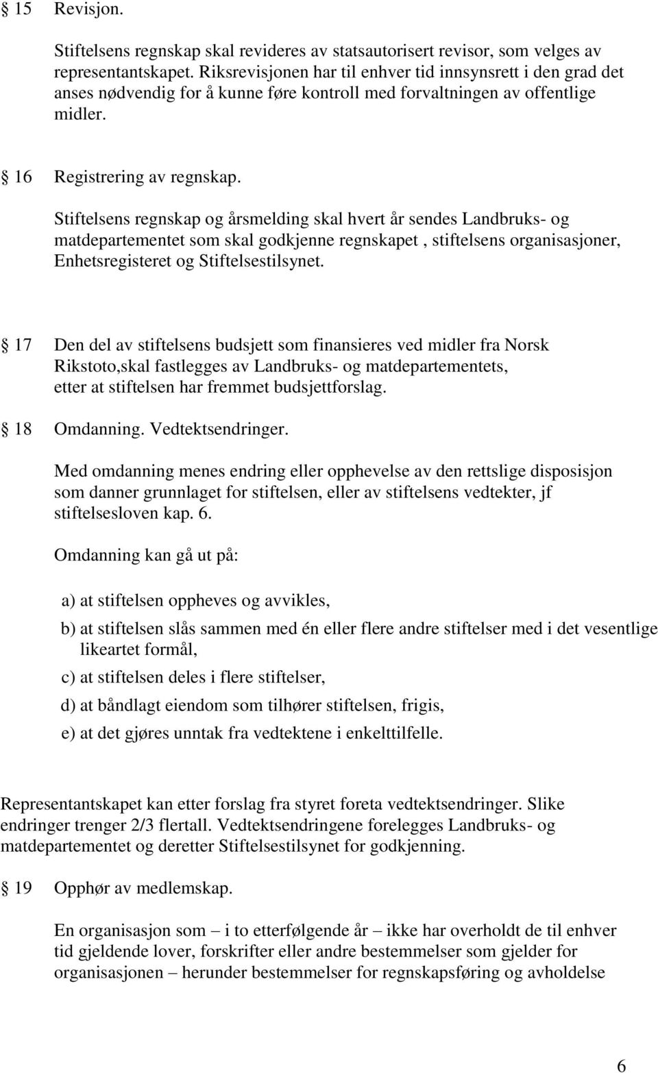 Stiftelsens regnskap og årsmelding skal hvert år sendes Landbruks- og matdepartementet som skal godkjenne regnskapet, stiftelsens organisasjoner, Enhetsregisteret og Stiftelsestilsynet.