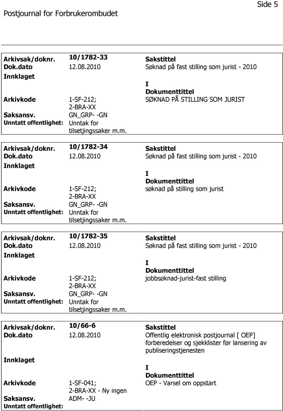 10/1782-35 Sakstittel Dok.dato 12.08.2010 Søknad på fast stilling som jurist - 2010 nnklaget 1-SF-212; GN_GRP- -GN nntak for tilsetjingssaker m.m. jobbsøknad-jurist-fast stilling Arkivsak/doknr.