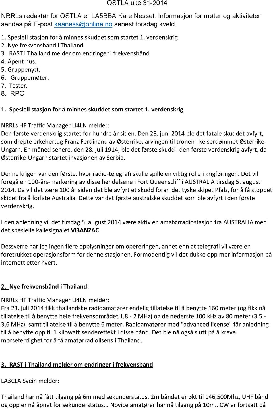 Tester. 8. RPO 1. Spesiell stasjon for å minnes skuddet som startet 1. verdenskrig NRRLs HF Traffic Manager LI4LN melder: Den første verdenskrig startet for hundre år siden. Den 28.