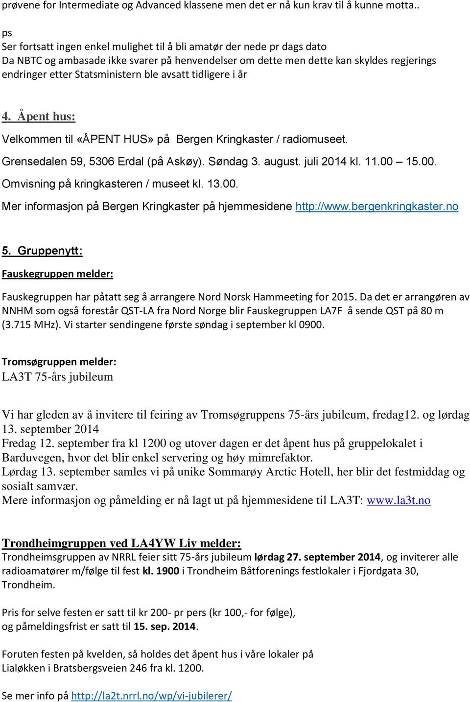 ble avsatt tidligere i år 4. Åpent hus: Velkommen til «ÅPENT HUS» på Bergen Kringkaster / radiomuseet. Grensedalen 59, 5306 Erdal (på Askøy). Søndag 3. august. juli 2014 kl. 11.00 