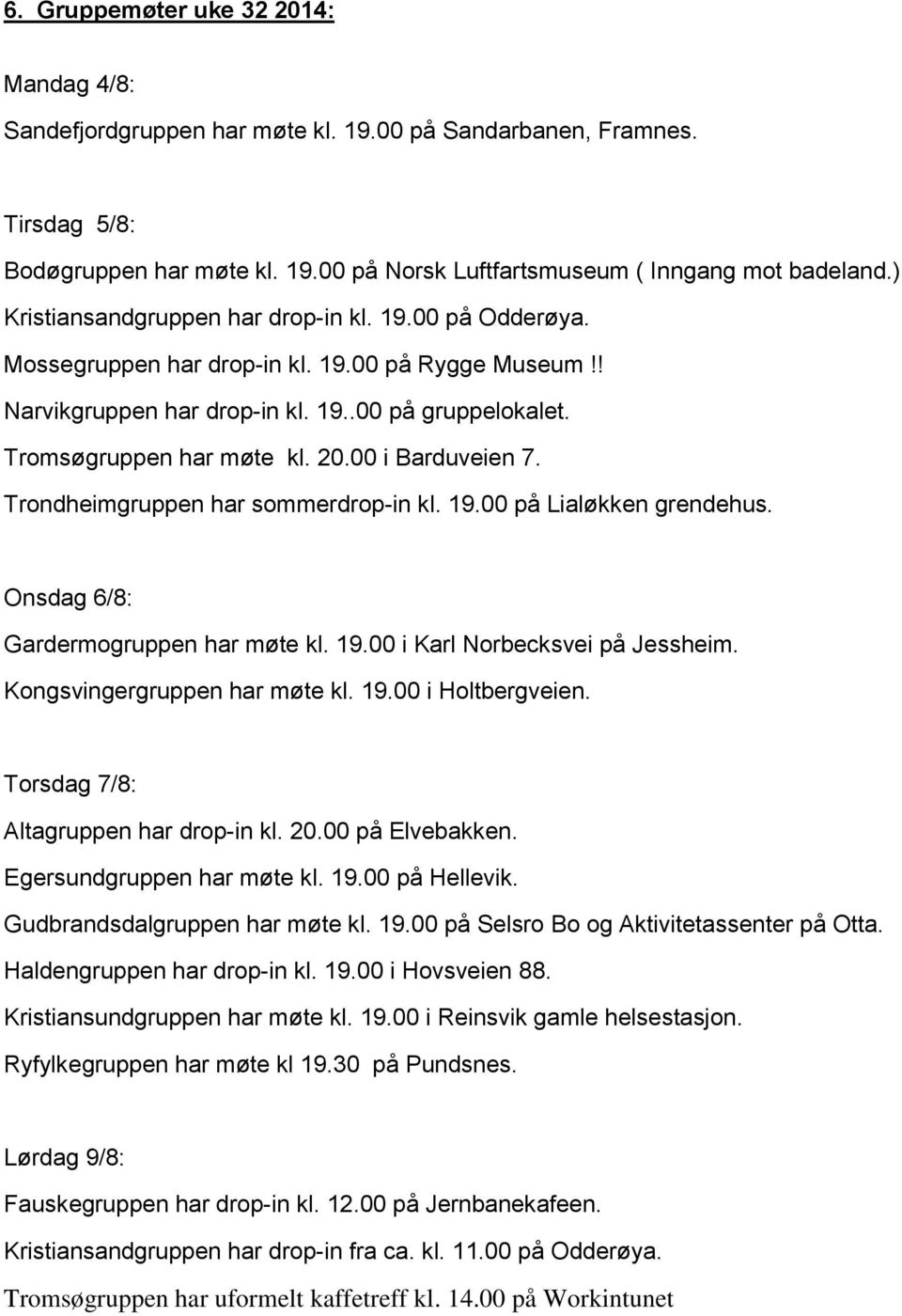 00 i Barduveien 7. Trondheimgruppen har sommerdrop-in kl. 19.00 på Lialøkken grendehus. Onsdag 6/8: Gardermogruppen har møte kl. 19.00 i Karl Norbecksvei på Jessheim. Kongsvingergruppen har møte kl.