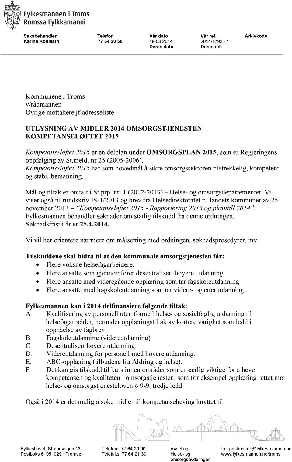 Regjeringens oppfølging av St.meld. nr 25 (2005-2006). Kompetanseløftet 2015 har som hovedmål å sikre omsorgssektoren tilstrekkelig, kompetent og stabil bemanning. Mål og tiltak er omtalt i St.prp.