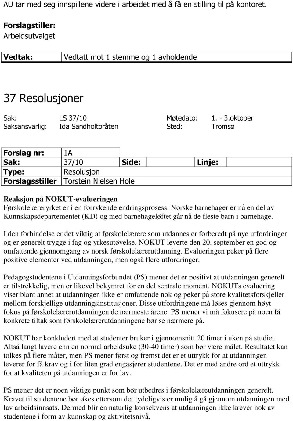 Norske barnehager er nå en del av Kunnskapsdepartementet (KD) og med barnehageløftet går nå de fleste barn i barnehage.