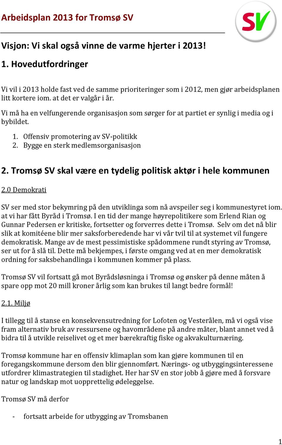 Vi må ha en velfungerende organisasjon som sørger for at partiet er synlig i media og i bybildet. 1. Offensiv promotering av SV-politikk 2. Bygge en sterk medlemsorganisasjon 2.