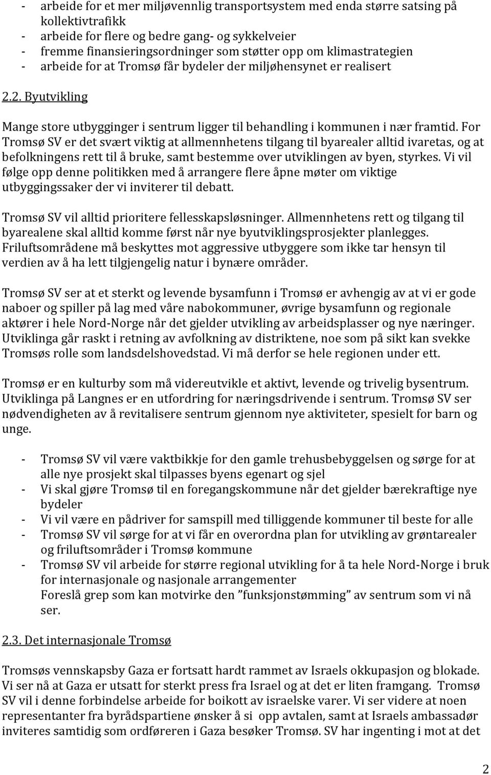 For Tromsø SV er det svært viktig at allmennhetens tilgang til byarealer alltid ivaretas, og at befolkningens rett til å bruke, samt bestemme over utviklingen av byen, styrkes.