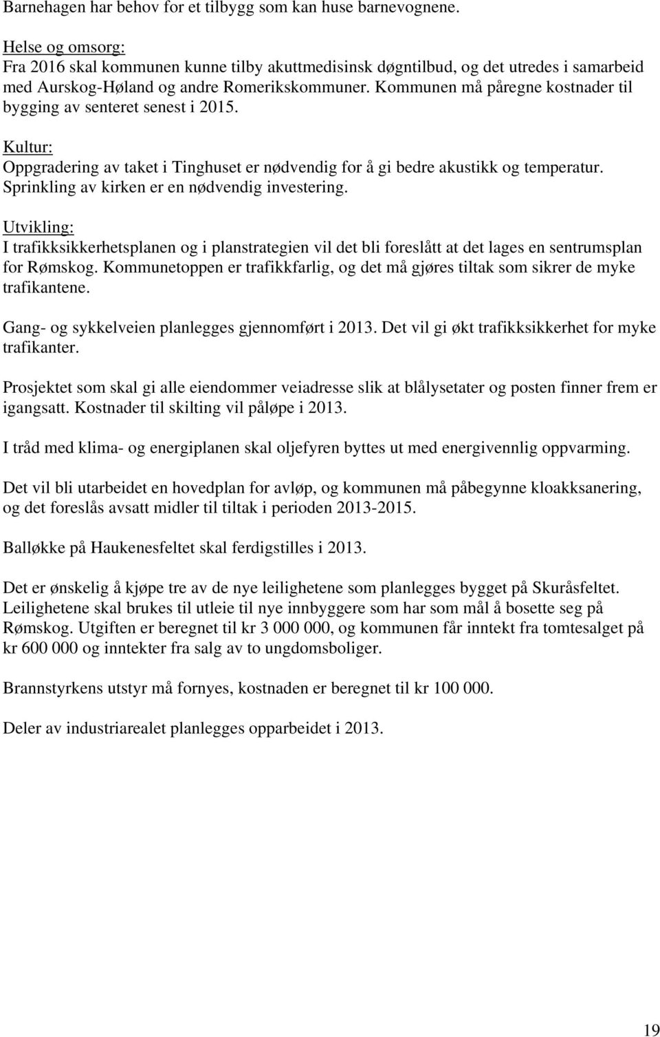 Kommunen må påregne kostnader til bygging av senteret senest i 2015. Kultur: Oppgradering av taket i Tinghuset er nødvendig for å gi bedre akustikk og temperatur.