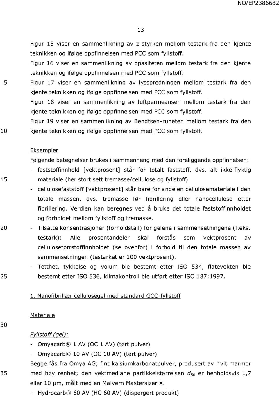 Figur 17 viser en sammenlikning av lysspredningen mellom testark fra den kjente teknikken og ifølge oppfinnelsen med PCC som fyllstoff.