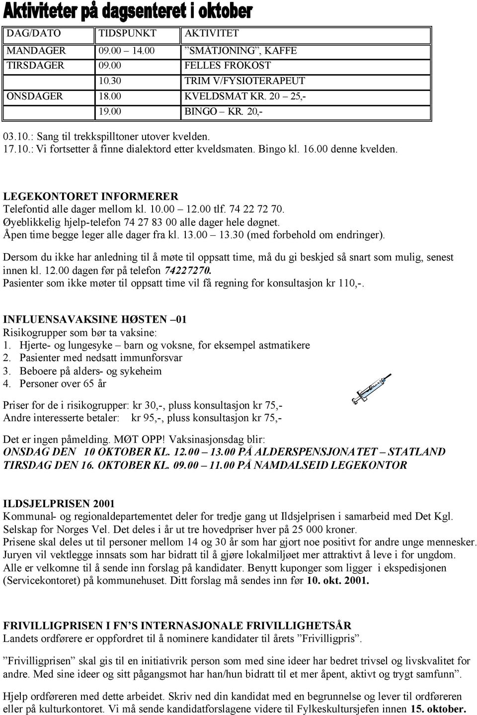 Øyeblikkelig hjelp-telefon 74 27 83 00 alle dager hele døgnet. Åpen time begge leger alle dager fra kl. 13.00 13.30 (med forbehold om endringer).