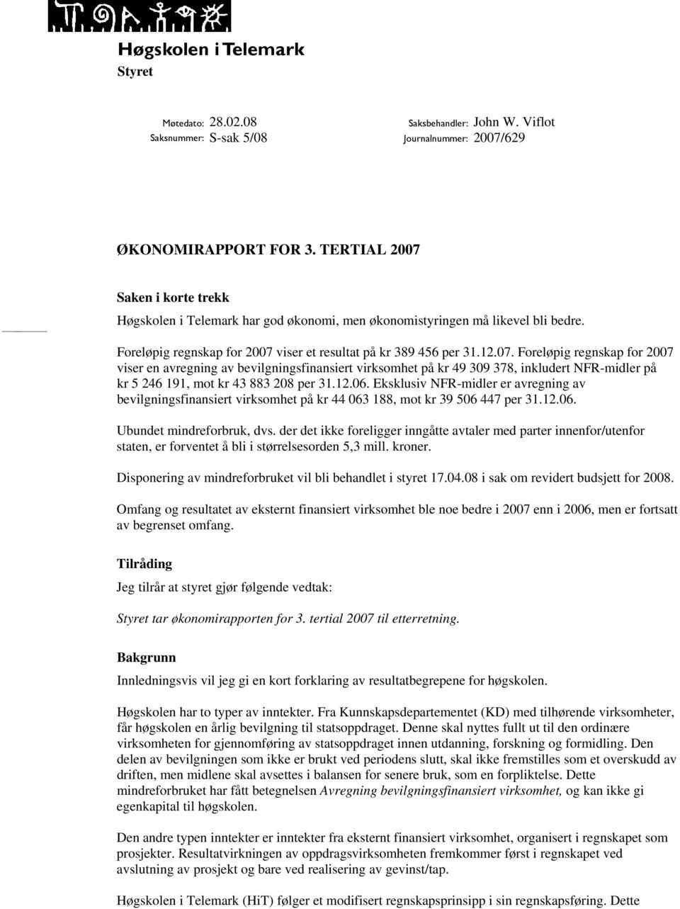 12.06. Eksklusiv NFR-midler er avregning av bevilgningsfinansiert virksomhet på kr 44 063 188, mot kr 39 506 447 per 31.12.06. Ubundet mindreforbruk, dvs.