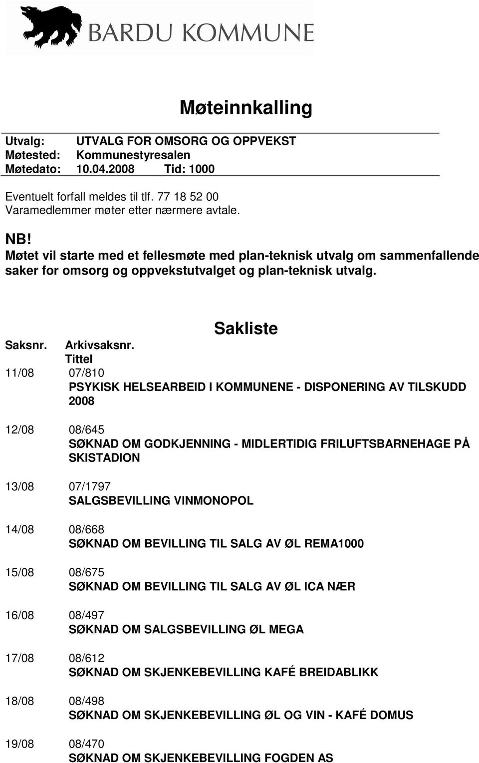 Tittel 11/08 07/810 PSYKISK HELSEARBEID I KOMMUNENE - DISPONERING AV TILSKUDD 2008 12/08 08/645 SØKNAD OM GODKJENNING - MIDLERTIDIG FRILUFTSBARNEHAGE PÅ SKISTADION 13/08 07/1797 SALGSBEVILLING