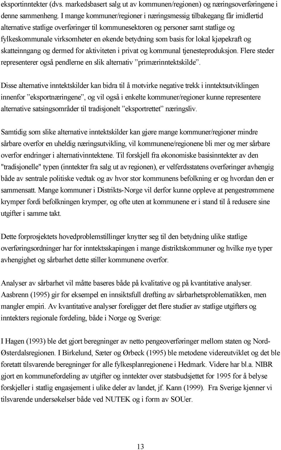 betydning som basis for lokal kjøpekraft og skatteinngang og dermed for aktiviteten i privat og kommunal tjenesteproduksjon.