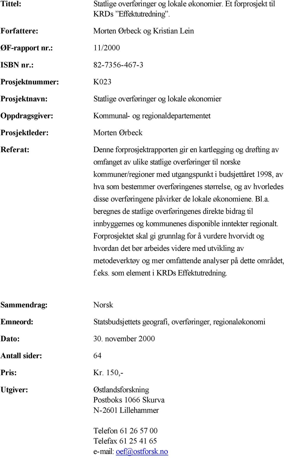 forprosjektrapporten gir en kartlegging og drøfting av omfanget av ulike statlige overføringer til norske kommuner/regioner med utgangspunkt i budsjettåret 1998, av hva som bestemmer overføringenes