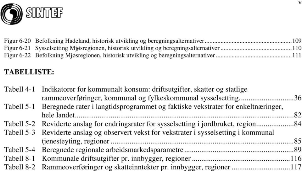 ..111 TABELLISTE: Tabell 4-1 Indikatorer for kommunalt konsum: driftsutgifter, skatter og statlige rammeoverføringer, kommunal og fylkeskommunal sysselsetting.